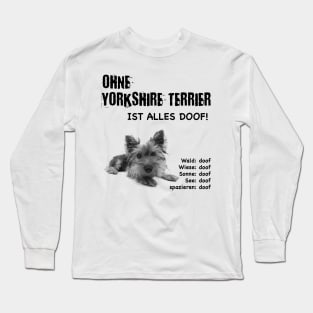 Without Yorkshire Terrier everything is stupid! Long Sleeve T-Shirt